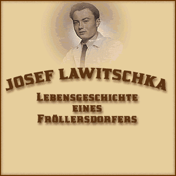 JOSEF LAWITSCHKA <<Lebensgeschichte eines Frllersdorfers >>
